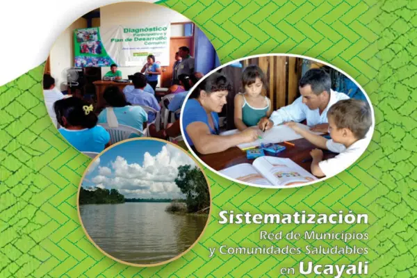 Sistematización de la experiencia  de la Red de Municipios y Comunidades Saludables en Ucayali